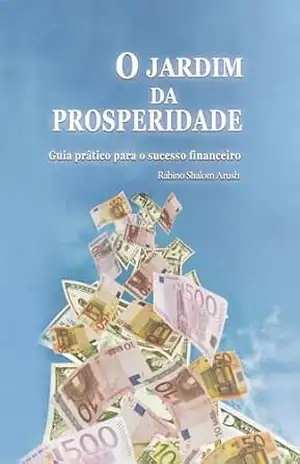 0 jardim da prosperidade: Guia prático para o sucesso financeiro – Rabino Shalom Arush
