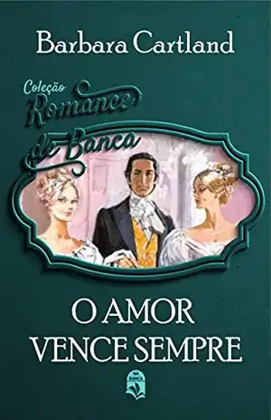 06. O amor vence sempre (Coleção Romance de Banca) – Barbara Cartland