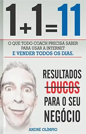 1+1=11: O que todo coach precisa saber para usar a internet e vender todos os dias - André Olímpio