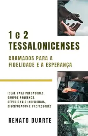 1 e 2 Tessalonicenses: Chamados para a Fidelidade e a Esperança (Entendendo o Novo Testamento de Forma Simples e Fiel Livro 3) – Renato Duarte