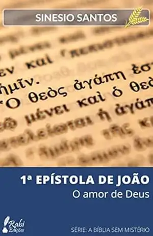 1 EPÍSTOLA DE JOÃO: O amor de Deus (A BÍBLIA SEM MISTÉRIO) – Sinesio Santos