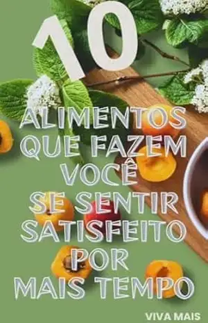 10 Alimentos Que Fazem Você Se Sentir Satisfeito Por Mais Tempo – Pérsio Melquíades