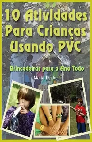 10 Atividades Para Crianças Usando PVC: Brincadeiras para o Ano Todo – Marta Decker