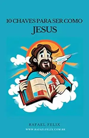 10 Chaves para ser como Jesus - Rafael Felix
