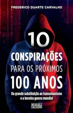 10 Conspirações para os Próximos 100 Anos – Frederico Duarte Carvalho