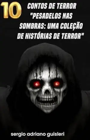 10 contos de terror “Pesadelos nas Sombras: Uma Coleção de Histórias de Terror” – sergio adriano guisleri