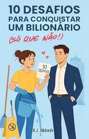 10 DESAFIOS PARA CONQUISTAR UM BILIONÁRIO (SÓ QUE NÃO!) – R.J. Abbade