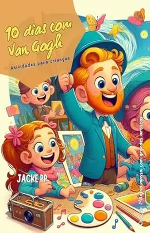 10 dias com Van Gogh: Atividades para crianças (Coleção: Mãos na massa com grandes artistas) - Jacke PP