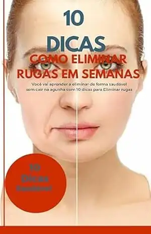 10 DICAS COMO ELIMINAR RUGAS EM SEMANAS: Você vai aprender a eliminar de forma saudável sem cair na agunha com 10 dicas para Eliminar rugas – Carla Fabiana