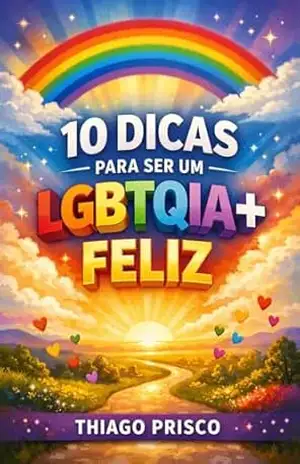 10 DICAS PARA SER UM LGBTQIA+ FELIZ – THIAGO PRISCO