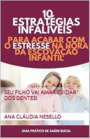 10 Estratégias infalíveis para acabar com o ESTRESSE na hora da Escovação Infantil – ANA CLÁUDIA  NESELLO