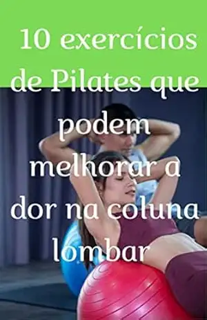 10 exercícios de Pilates que podem melhorar a dor na coluna lombar – Claudemir Aparecido dos Santos