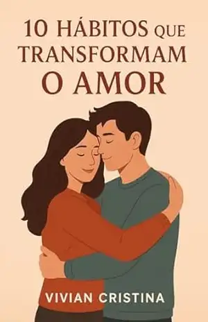 10 Hábitos que Transformam o Amor – Vivian Cristina Teixeira Silva