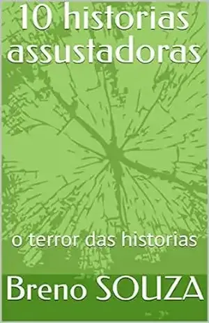 10 historias assustadoras: o terror das historias - Breno SOUZA
