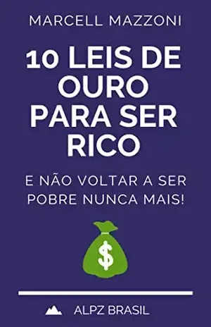 10 Leis De Ouro Para Ser Rico: E Não Voltar A Ser Pobre Nunca Mais! - Marcell Mazzoni