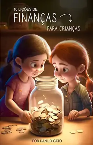 10 Lições de Finanças para Crianças: Ensine finanças aos seus filhos de forma divertida (10 Lições para crianças Livro 1) - Danilo Gato
