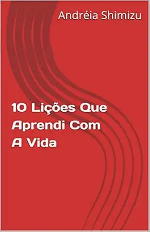 10 Lições Que Aprendi Com A Vida – Andréia Shimizu