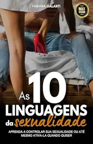 10 Linguagens e Gatilhos da Sexualidade: Aprenda a ter controle sobre sua sexualidade e a ativá–la com confiança sempre que desejar. – Clemilda Garcia