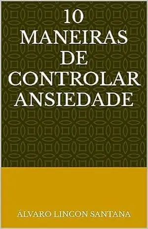 10 maneiras de controlar ansiedade - Álvaro Lincon Santana