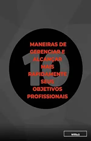 10 maneiras de gerenciar e alcançar mais rapidamente seus objetivos profissionais – Willia S