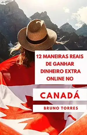 10 Maneiras Reais de Ganhar Dinheiro Extra Online no Canadá: Maneiras Reais de obter uma Renda Extra Quando Você Precisa Dela. - Bruno  Torres