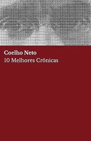 10 Melhores Crônicas – Coelho Neto – Coelho Neto