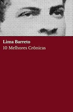 10 Melhores Crônicas – Lima Barreto – Lima Barreto
