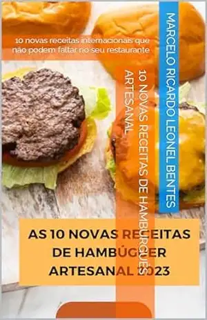 10 Novas Receitas de hamburguês artesanal: 10 novas receitas internacionais que não podem faltar no seu restaurante – Marcelo Ricardo Leonel Bentes