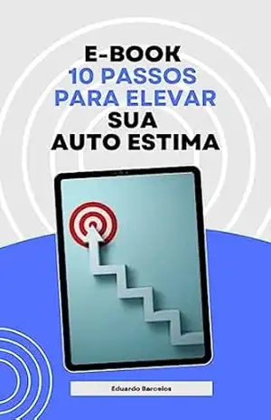 10 passos para elevar sua auto estima - Eduardo  Barcelos