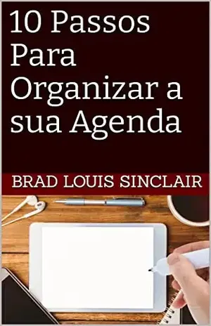 10 Passos Para Organizar a sua Agenda – Brad Louis Sinclair