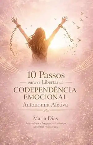 10 PASSOS PARA SE LIBERTAR DA CODEPENDÊNCIA EMOCIONAL: AUTONOMIA AFETIVA – MARIA DA CONCEIÇÃO  DIAS CARRION PORTUGUEZ