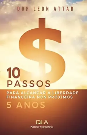 10 Passos para você alcançar a liberdade financeira nos próximos 5 anos: DLA Kosher Mentorship - R. Dor Leon Attar