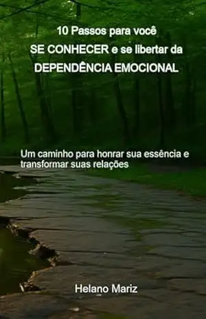 10 Passos Para Você Se Conhecer E Se Libertar Da Dependência Emocional – Helano Mariz