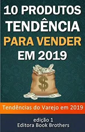10 Produtos Tendências Para Vender em 2019: Ganhe dinheiro online! - Editora Book Brothers