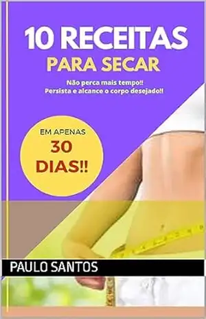 10 receitas para S E C A R em 30 DIAS – Paulo  Santos