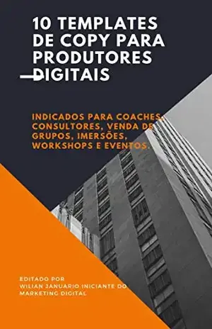 10 Templates de Copy Para Produtores Digitais: Indicados também para Coaches, Consultores, Venda de Grupos, Imersões, Workshops e Eventos. - Wilian Januário