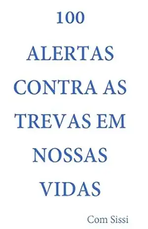 100 ALERTAS CONTRA AS TREVAS EM NOSSAS VIDAS com Sissi – Sissi  Pinheiro Barbosa