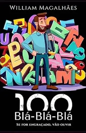 100 Blá–Blá–Blá, Se For Engraçado Todo Mundo Vai Ouvir – WILLIAM MAGALHAES
