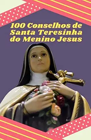 100 Conselhos de Santa Teresinha do Menino Jesus – Paulo Franklin