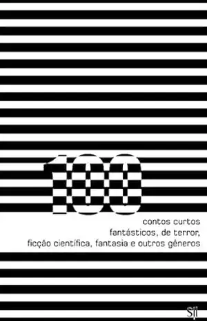 100 Contos Curtos: Fantásticos, de Terror, Ficção Científica, Fantasia e Outros Gêneros – Sil Fradico