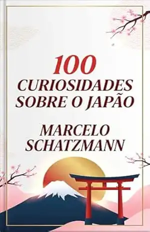 100 Curiosidades Do Japão: Um Almanaque Para Viajar Na Terra Do Sol Nascente – Marcelo  Schatzmann