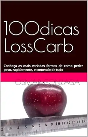100 dicas: Conheça as mais variadas formas de como peder peso, rapidamente, e comendo de tudo – OSMAR GONZAGA