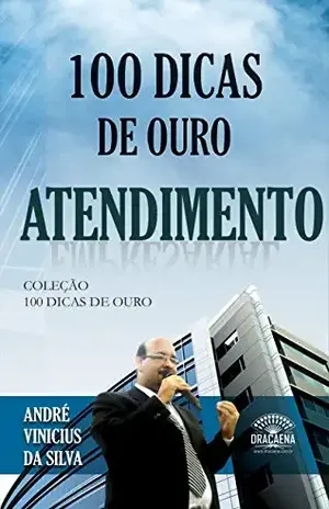 100 dicas de ouro – Atendimento - André Vinícius da Silva