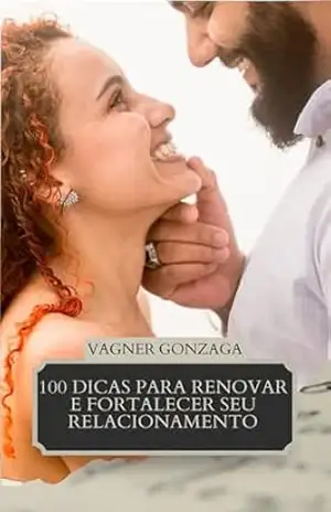 100 Dicas para renovar e fortalecer seu relacionamento – Vagner Gonzaga