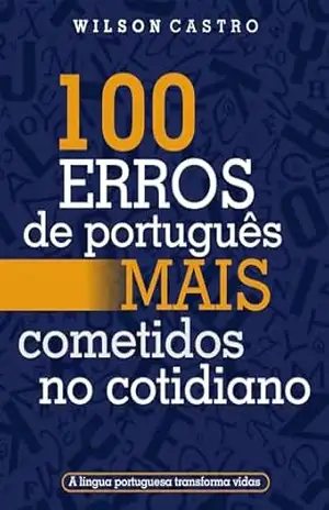 100 ERROS de português MAIS cometidos no cotidiano: A lingua portuguesa transforma vidas – Wilson Castro Silva