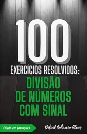 100 Exercícios Resolvidos: Divisão de Números com Sinal (100 Exercícios Resolvidos – Série de Prática Matemática Livro 3) - Belaid Ouharrou Alrais