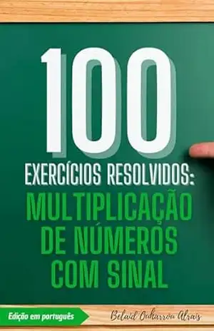 100 Exercícios Resolvidos: Multiplicação de Números com Sinal (100 Exercícios Resolvidos – Série de Prática Matemática Livro 2) - Belaid Ouharrou Alrais