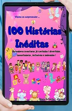 100 HISTÓRIAS INÉDITAS: As Maiores Aventuras já contadas ( Divertidas, Assustadoras, Inclusivas e Animadas ) – Maiara Reis