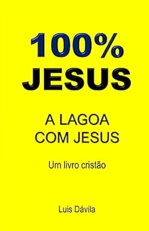100% JESUS: A LAGOA COM JESUS (Um livro cristão 1) – Luis Dávila