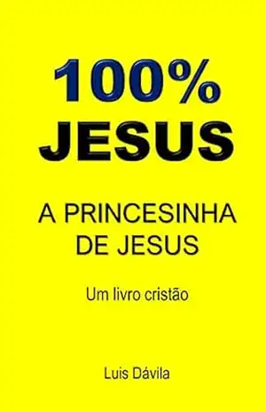 100% JESUS: A PRINCESINHA DE JESUS (Um livro cristão 13) – Luis Dávila